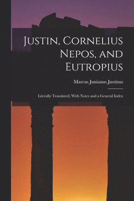 Marcus Junianus Justinus - Justin, Cornelius Nepos, and Eutropius, Häftad