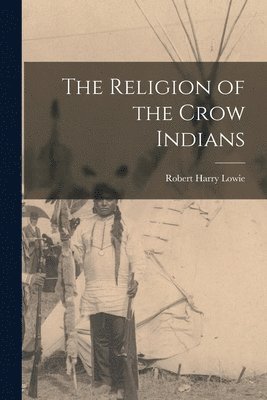 bokomslag The Religion of the Crow Indians