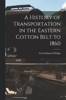 A History of Transportation in the Eastern Cotton Belt to 1860 1
