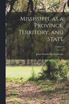 bokomslag Mississippi, as a Province, Territory, and State; Volume I