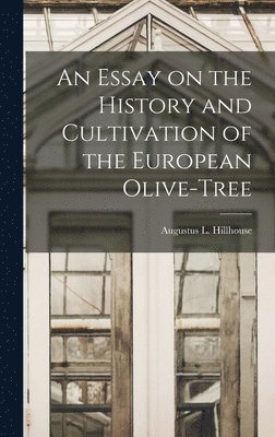 bokomslag An Essay on the History and Cultivation of the European Olive-Tree