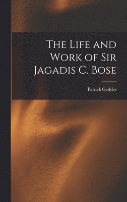 Life and Work of Sir Jagadis C. Bose