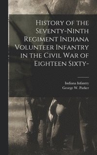 bokomslag History of the Seventy-ninth Regiment Indiana Volunteer Infantry in the Civil war of Eighteen Sixty-