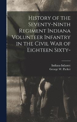 History of the Seventy-ninth Regiment Indiana Volunteer Infantry in the Civil war of Eighteen Sixty- 1