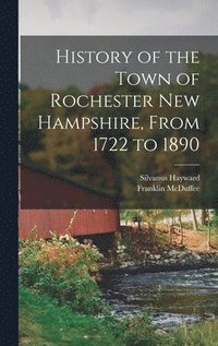 bokomslag History of the Town of Rochester New Hampshire, From 1722 to 1890