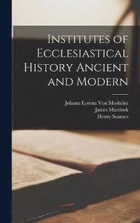 bokomslag Institutes of Ecclesiastical History Ancient and Modern