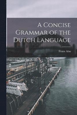 Franz Ahn - Concise Grammar of the Dutch Language, Häftad