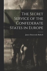 bokomslag The Secret Service of the Confederate States in Europe