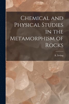 bokomslag Chemical and Physical Studies in the Metamorphism of Rocks