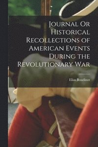 bokomslag Journal Or Historical Recollections of American Events During the Revolutionary War
