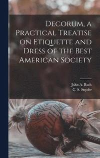 bokomslag Decorum, a Practical Treatise on Etiquette and Dress of the Best American Society