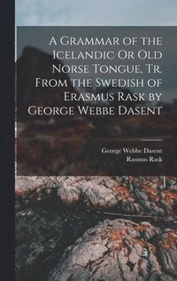 bokomslag A Grammar of the Icelandic Or Old Norse Tongue, Tr. From the Swedish of Erasmus Rask by George Webbe Dasent