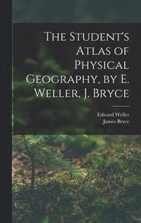 bokomslag The Student's Atlas of Physical Geography, by E. Weller, J. Bryce