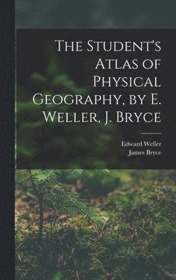 James Bryce, Edward Weller - Student's Atlas of Physical Geography, by E. Weller, J. Bryce, Inbunden
