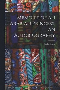 bokomslag Memoirs of an Arabian Princess, an Autobiography