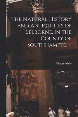 White Gilbert, White, Gilbert - Natural History and Antiquities of Selborne, in the County of Southhampton, Häftad