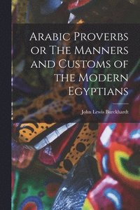 bokomslag Arabic Proverbs or The Manners and Customs of the Modern Egyptians