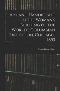 bokomslag Art and Handicraft in the Woman's Building of the World's Columbian Exposition, Chicago, 1893