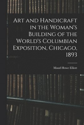 bokomslag Art and Handicraft in the Woman's Building of the World's Columbian Exposition, Chicago, 1893
