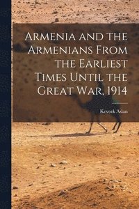 bokomslag Armenia and the Armenians From the Earliest Times Until the Great War, 1914