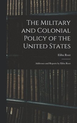 bokomslag The Military and Colonial Policy of the United States