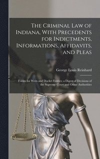 bokomslag The Criminal Law of Indiana, With Precedents for Indictments, Informations, Affidavits, and Pleas