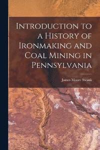 bokomslag Introduction to a History of Ironmaking and Coal Mining in Pennsylvania