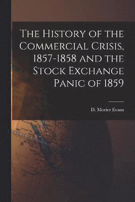 bokomslag History of the Commercial Crisis, 1857-1858 and the Stock Exchange Panic of 1859