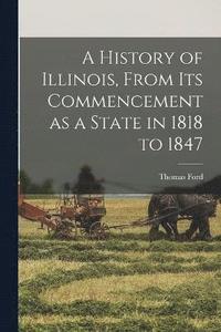 bokomslag A History of Illinois, From its Commencement as a State in 1818 to 1847