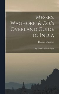 bokomslag Messrs. Waghorn & Co.'s Overland Guide to India