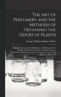 bokomslag The Art of Perfumery and the Methods of Obtaining the Odors of Plants