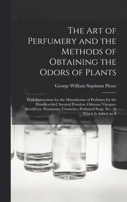 George William Septimus Piesse - Art of Perfumery and the Methods of Obtaining the Odors of Plants, Inbunden