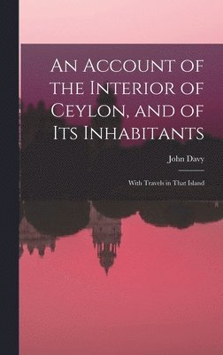 John Davy - Account of the Interior of Ceylon, and of Its Inhabitants, Inbunden