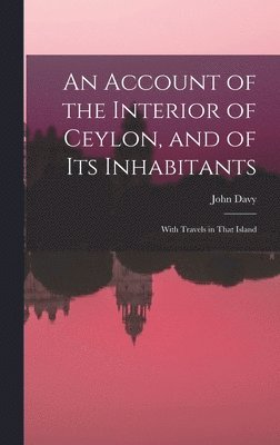 bokomslag An Account of the Interior of Ceylon, and of Its Inhabitants