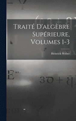 Heinrich Weber - Traité D'algèbre Supérieure, Volumes 1-3, Inbunden