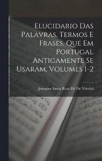 bokomslag Elucidario Das Palavras, Termos E Frases, Que Em Portugal Antigamente Se Usaram, Volumes 1-2