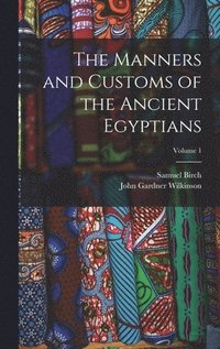 bokomslag The Manners and Customs of the Ancient Egyptians; Volume 1