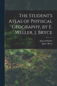 bokomslag The Student's Atlas of Physical Geography, by E. Weller, J. Bryce