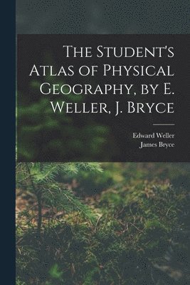 The Student's Atlas of Physical Geography, by E. Weller, J. Bryce 1