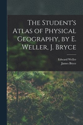 James Bryce, Edward Weller - Student's Atlas of Physical Geography, by E. Weller, J. Bryce, Häftad