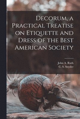 bokomslag Decorum, a Practical Treatise on Etiquette and Dress of the Best American Society