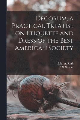 Decorum, a Practical Treatise on Etiquette and Dress of the Best American Society 1