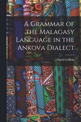 Grammar of the Malagasy Language in the Ankova Dialect