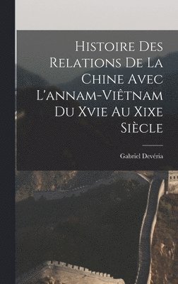 Histoire Des Relations De La Chine Avec L'annam-Vitnam Du Xvie Au Xixe Sicle 1