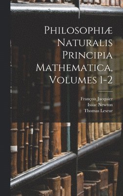 Philosophi Naturalis Principia Mathematica, Volumes 1-2 1