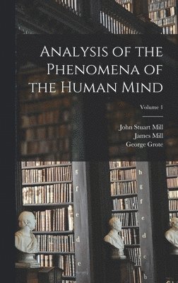Analysis of the Phenomena of the Human Mind; Volume 1