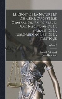 bokomslag Le Droit De La Nature Et Des Gens, Ou, Systeme General Des Principes Les Plus Importans De La Morale, De La Jurisprudence, Et De La Politique; Volume 2