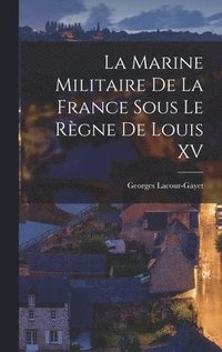 bokomslag La Marine Militaire De La France Sous Le Rgne De Louis XV