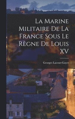 La Marine Militaire De La France Sous Le Rgne De Louis XV 1