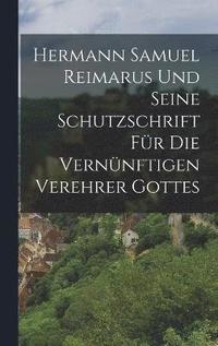 bokomslag Hermann Samuel Reimarus Und Seine Schutzschrift Fur Die Vernunftigen Verehrer Gottes